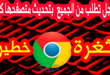 جوجل تصدر تحذيرًا عاجلاً بتحديث متصفحها كروم فورا.