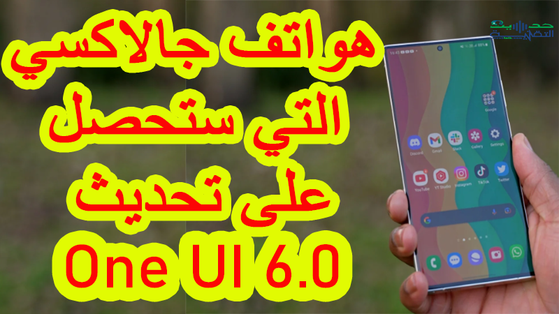 هواتف سامسونغ التي ستحصل على تحديث One UI 6.0 أولا.