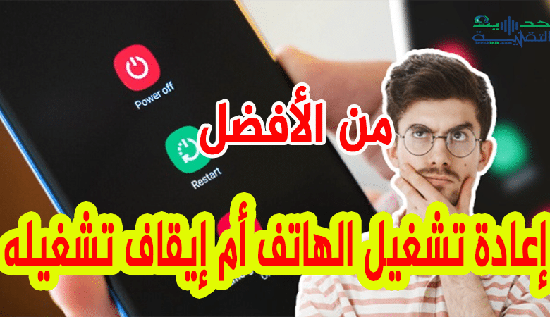 هل يفضل إعادة تشغيل الهاتف أم إيقاف تشغيله عندما تجد مشكلة ما ؟؟