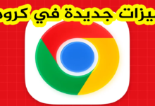 ميزات جديدة في كروم
